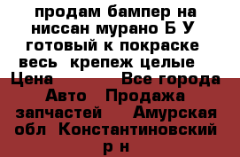 продам бампер на ниссан мурано Б/У (готовый к покраске, весь  крепеж целые) › Цена ­ 7 000 - Все города Авто » Продажа запчастей   . Амурская обл.,Константиновский р-н